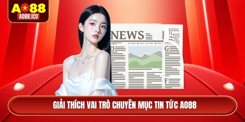 Giải thích vai trò chuyên mục tin tức AO88
